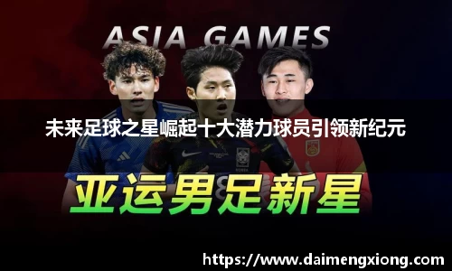 未来足球之星崛起十大潜力球员引领新纪元